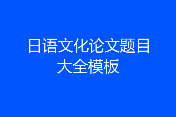 日语文化论文题目大全模板