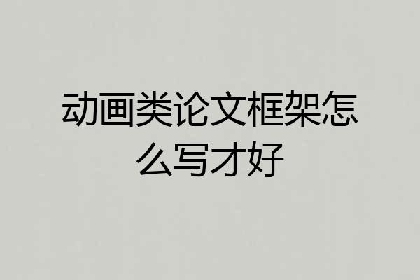 动画类论文框架怎么写才好
