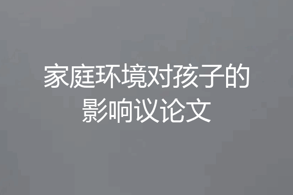家庭环境对孩子的影响议论文