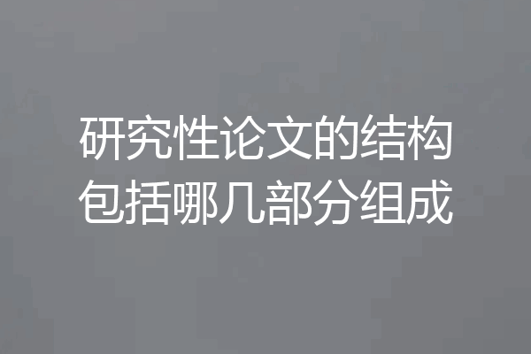 研究性论文的结构包括哪几部分组成