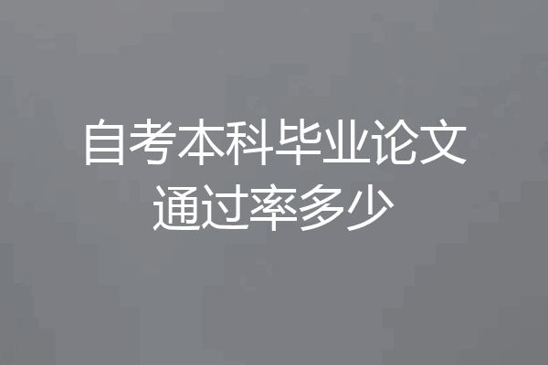 自考本科毕业论文通过率多少