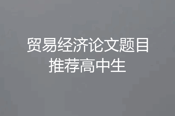贸易经济论文题目推荐高中生
