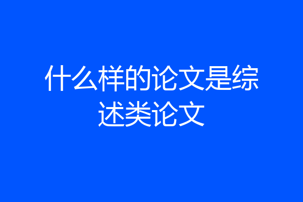 什么样的论文是综述类论文