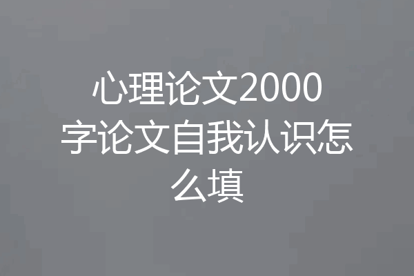 心理论文2000字论文自我认识怎么填