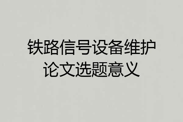 铁路信号设备维护论文选题意义