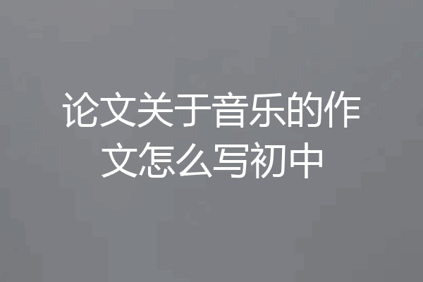 论文关于音乐的作文怎么写初中