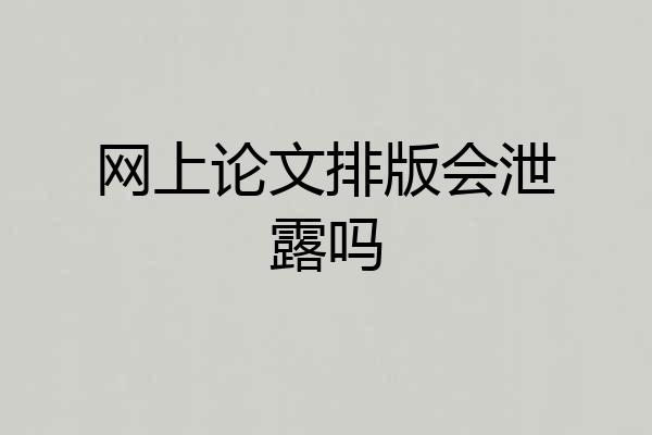 网上论文排版会泄露吗