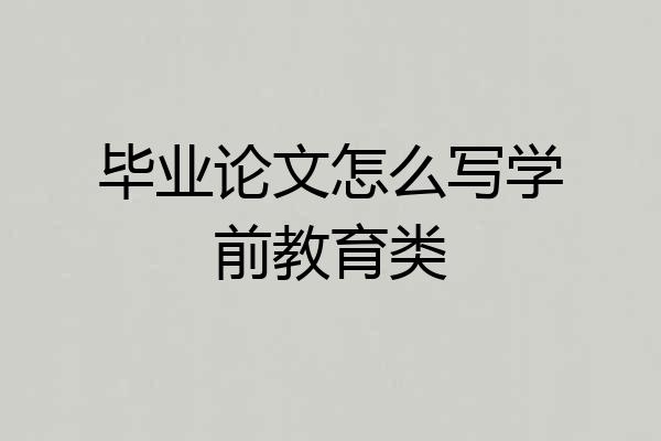 毕业论文怎么写学前教育类