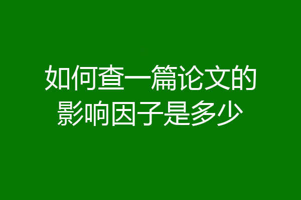 如何查一篇论文的影响因子是多少