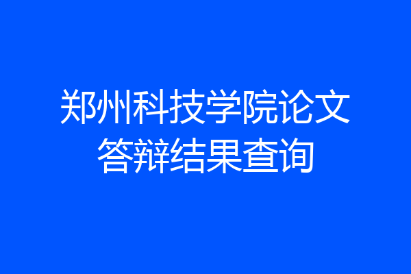 郑州科技学院论文答辩结果查询