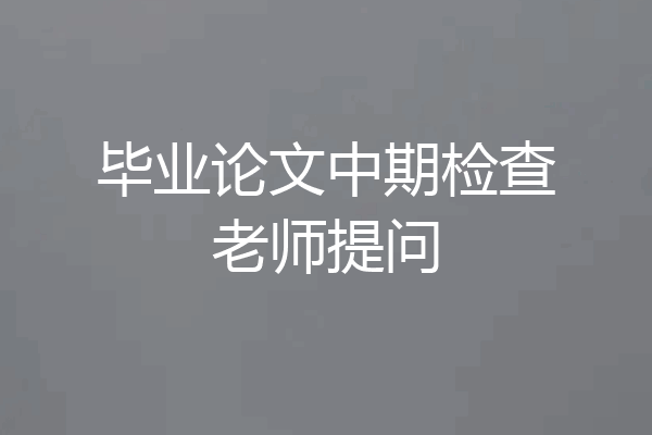 毕业论文中期检查老师提问