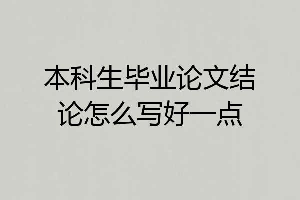 本科生毕业论文结论怎么写好一点