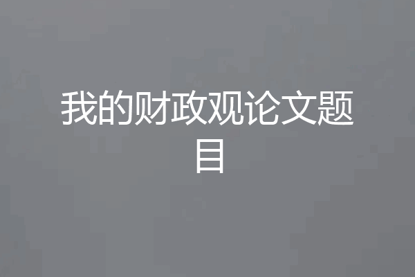 我的财政观论文题目