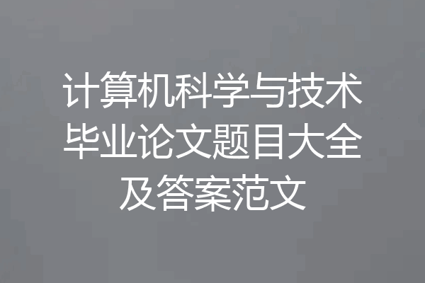 计算机科学与技术毕业论文题目大全及答案范文