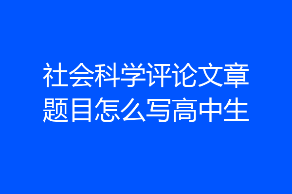 社会科学评论文章题目怎么写高中生
