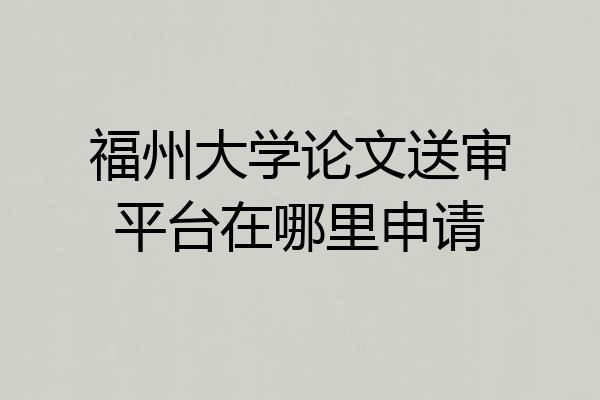 福州大学论文送审平台在哪里申请