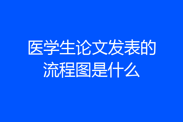医学生论文发表的流程图是什么