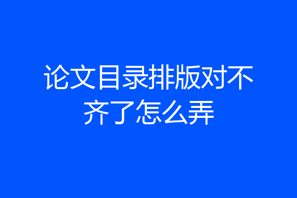 论文目录排版对不齐了怎么弄