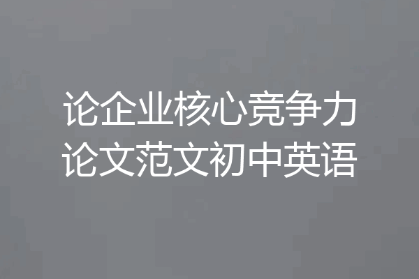 论企业核心竞争力论文范文初中英语