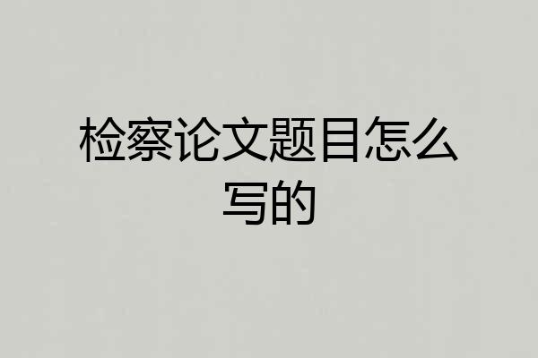 检察论文题目怎么写的