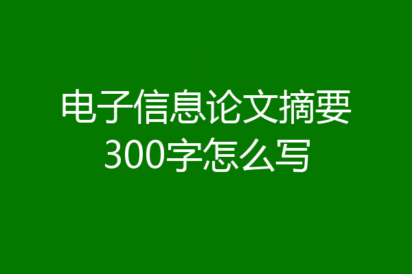 电子信息论文摘要300字怎么写