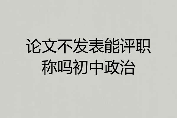 论文不发表能评职称吗初中政治