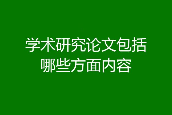 学术研究论文包括哪些方面内容