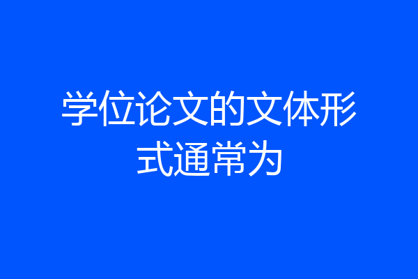 学位论文的文体形式通常为