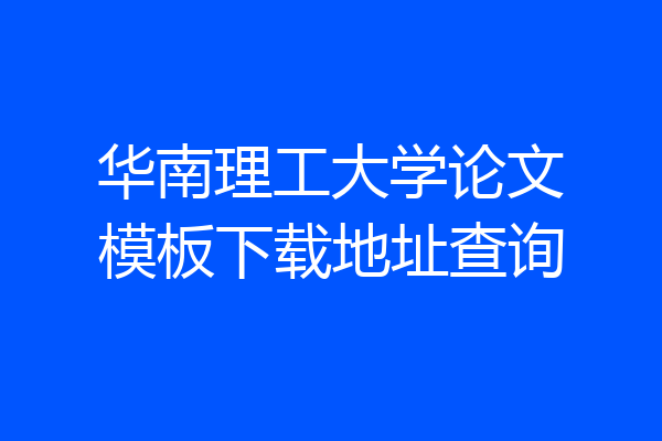 华南理工大学论文模板下载地址查询