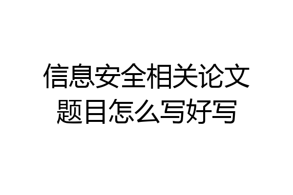 信息安全相关论文题目怎么写好写