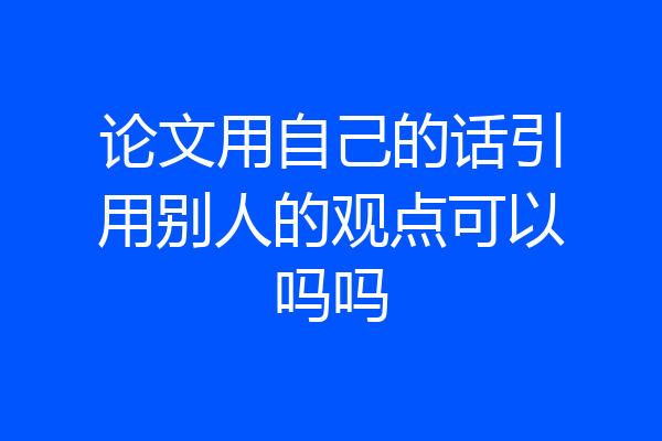 论文用自己的话引用别人的观点可以吗吗