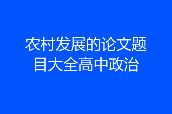 农村发展的论文题目大全高中政治
