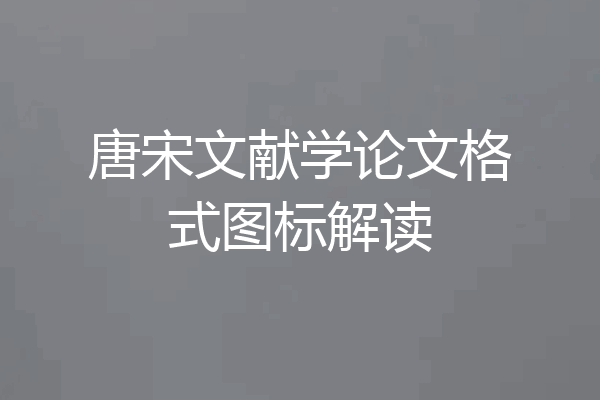 唐宋文献学论文格式图标解读