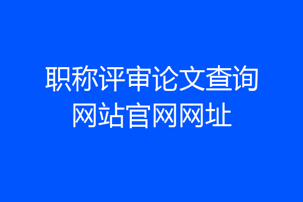 职称评审论文查询网站官网网址