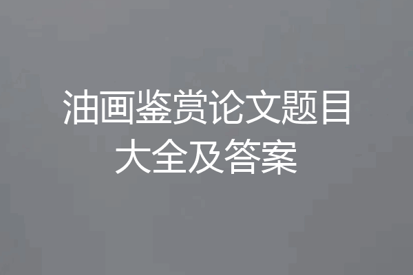 油画鉴赏论文题目大全及答案