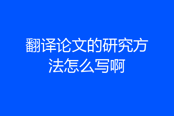 翻译论文的研究方法怎么写啊