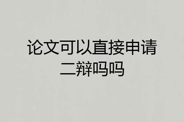 论文可以直接申请二辩吗吗