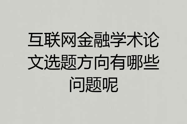 互联网金融学术论文选题方向有哪些问题呢