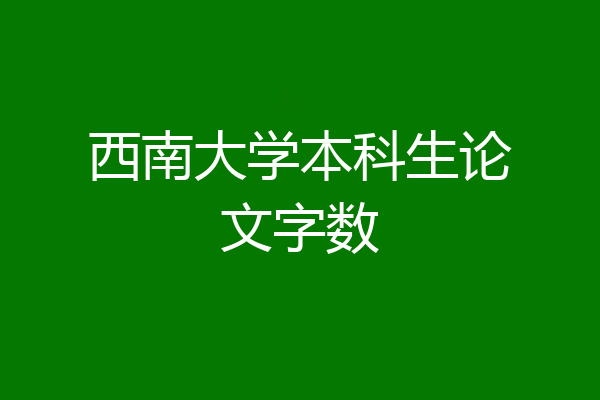 西南大学本科生论文字数