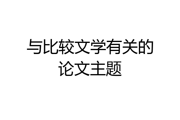与比较文学有关的论文主题