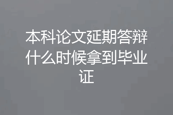 本科论文延期答辩什么时候拿到毕业证