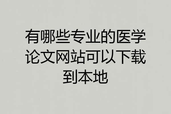 有哪些专业的医学论文网站可以下载到本地