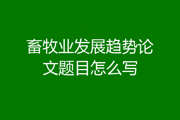 畜牧业发展趋势论文题目怎么写