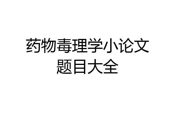 药物毒理学小论文题目大全