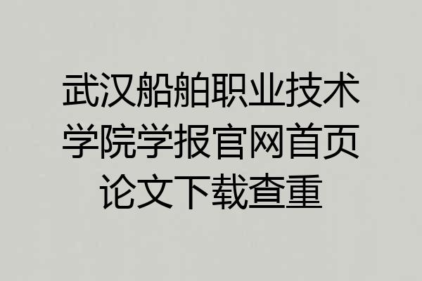 武汉船舶职业技术学院学报官网首页论文下载查重