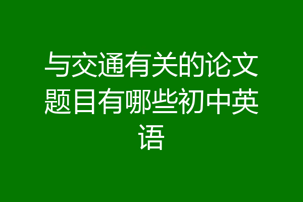 与交通有关的论文题目有哪些初中英语