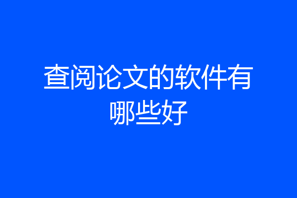 查阅论文的软件有哪些好