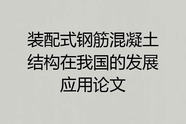 装配式钢筋混凝土结构在我国的发展应用论文