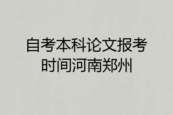 自考本科论文报考时间河南郑州