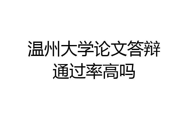 温州大学论文答辩通过率高吗